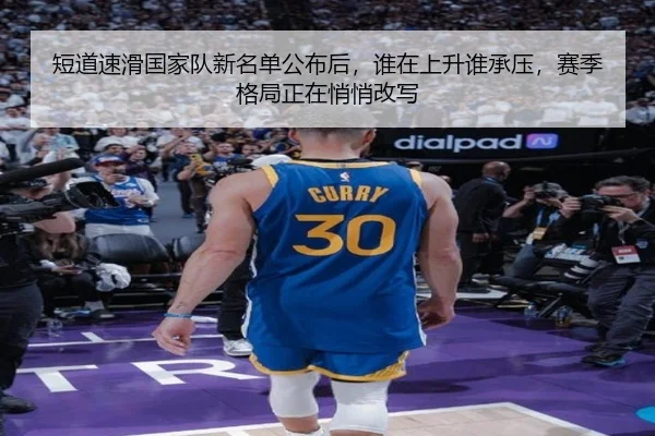短道速滑国家队新名单公布后，谁在上升谁承压，赛季格局正在悄悄改写